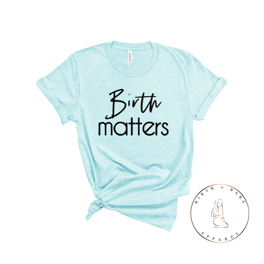 Birth Matters Shirt - Birth and Babe Apparel